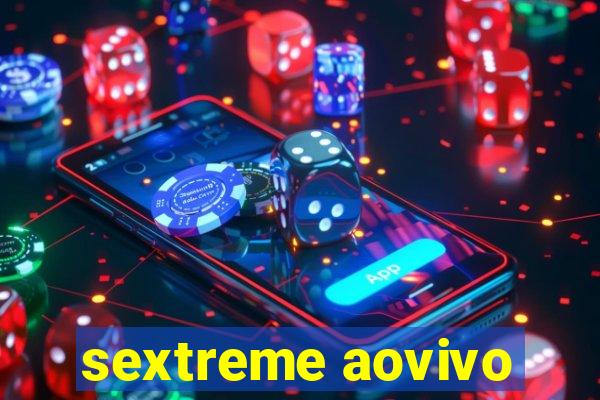 sextreme aovivo